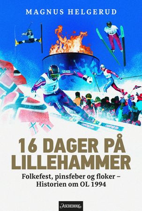 16 dager på Lillehammer - folkefest, pinsfeber og floker - historien om OL 1994 (ebok) av Magnus Helgerud