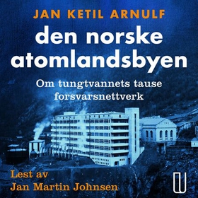 Den norske atomlandsbyen - om tungtvannets tause forsvarsnettverk (lydbok) av Jan Ketil Arnulf