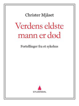 Verdens eldste mann er død - fortellinger fra et sykehus (ebok) av Christer Mjåset