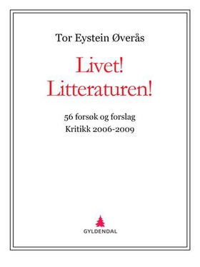 Livet! Litteraturen! - 56 forsøk og forslag - kritikk 2006-2009 (ebok) av Tor Eystein Øverås