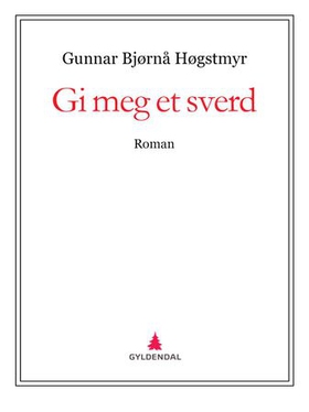 Gi meg et sverd - roman (ebok) av Gunnar Bjørnå Høgstmyr