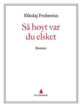 Så høyt var du elsket - roman (ebok) av Nikolaj Frobenius