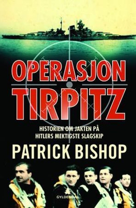 Operasjon Tirpitz - historien om jakten på Hitlers mektigste slagskip (ebok) av Patrick Bishop