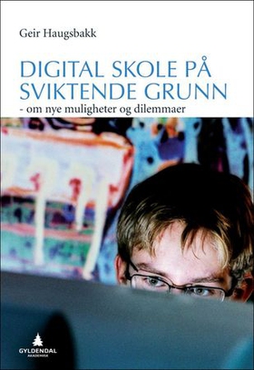 Digital skole på sviktende grunn - om nye muligheter og dilemmaer (ebok) av Geir Haugsbakk