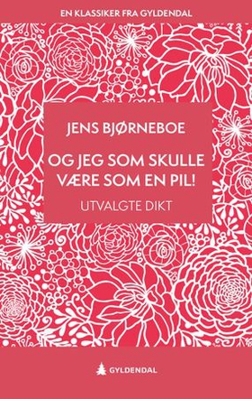 Og jeg som skulle være som en pil! - utvalgte dikt (ebok) av Jens Bjørneboe