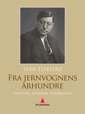 Fra jernvognens århundre - epistler, artikler, portretter (ebok) av Sven Elvestad