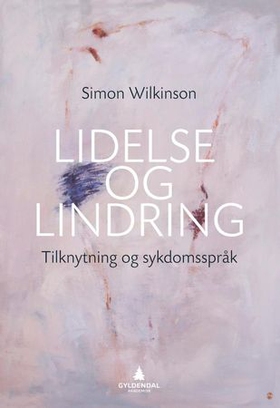 Lidelse og lindring - tilknytning og sykdomsspråk (ebok) av Simon Wilkinson