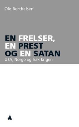 En frelser, en prest og en satan - USA, Norge og Irak-krigen (ebok) av Ole Berthelsen