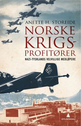 Norske krigsprofitører - nazi-Tysklands velvillige medløpere (ebok) av Anette Storeide
