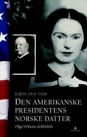 Den amerikanske presidentens norske datter - Olga Wilsons dobbeltliv (ebok) av Bjørn Erik Thon