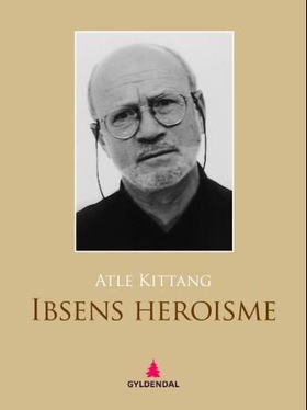 Ibsens heroisme - frå Brand til Når vi døde vågner (ebok) av Atle Kittang