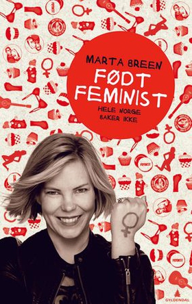 Født feminist - hele Norge baker ikke (ebok) av Marta Breen