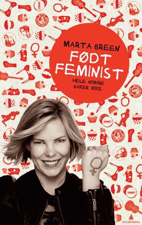 Født feminist - hele Norge baker ikke (ebok) av Marta Breen