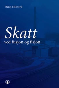 Skatt ved fusjon og fisjon (ebok) av Benn Fol