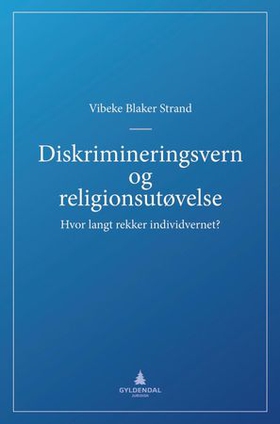 Diskrimineringsvern og religionsutøvelse - hvor langt rekker individvernet? (ebok) av Vibeke Blaker Strand