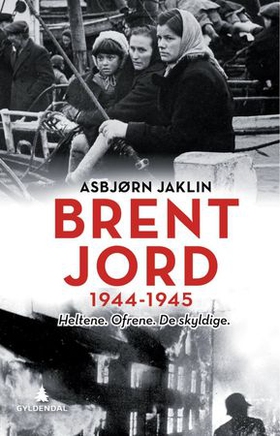 Brent jord - 1944-1945 - heltene, ofrene, de skyldige (ebok) av Asbjørn Jaklin