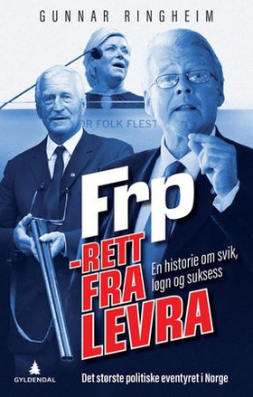 FrP - rett fra levra - en historie om svik, løgn og suksess - det største politiske eventyret i Norge (ebok) av Gunnar Ringheim