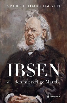 Ibsen - - "... den mærkelige Mand" (ebok) av Sverre Mørkhagen