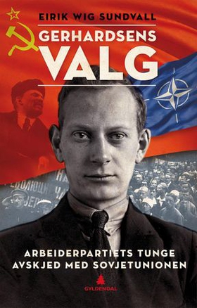 Gerhardsens valg - Arbeiderpartiets tunge avskjed med Sovjetunionen 1917-1949 (ebok) av Eirik Wig Sundvall