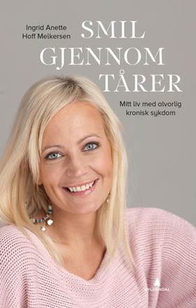 Smil gjennom tårer - mitt liv med alvorlig kronisk sykdom (ebok) av Ingrid Melkersen