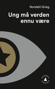 Ung må verden ennu være (ebok) av Nordahl Gri