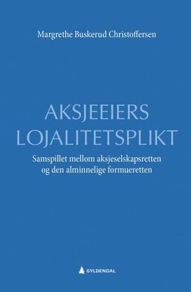 Aksjeeiers lojalitetsplikt - samspillet mellom aksjeselskapsretten og den alminnelige formueretten (ebok) av Margrethe Buskerud Christoffersen