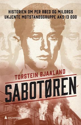 Sabotøren - historien om Per Røed og Milorgs ukjente motstandsgruppe AKS 13 000 (ebok) av Torstein Bjaaland