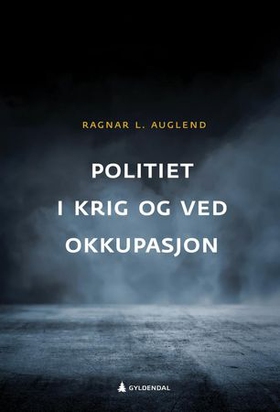 Politiet i krig og ved okkupasjon - noen folkerettslige og nasjonalrettslige perspektiver (ebok) av Ragnar L. Auglend