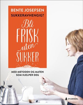 Sukkeravhengig? - bli frisk uten sukker : med metoden og maten som hjelper deg (ebok) av Bente Josefsen