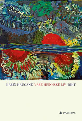 Våre heroiske liv - dikt (ebok) av Karin Haugane