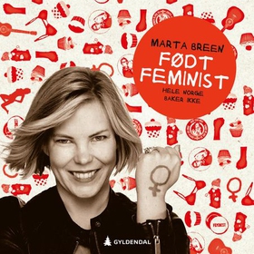 Født feminist - hele Norge baker ikke (lydbok) av Marta Breen