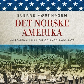 Det norske Amerika - nordmenn i USA og Canada 1900 - 1975 (lydbok) av Sverre Mørkhagen