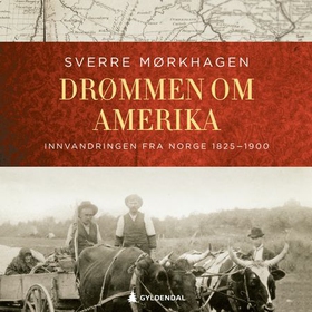 Drømmen om Amerika - innvandringen fra Norge 1825-1900 (lydbok) av Sverre Mørkhagen