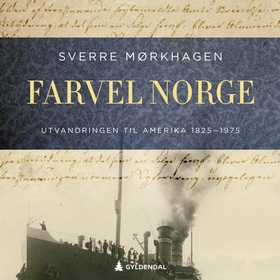 Farvel Norge - utvandringen til Amerika 1825-1975 (lydbok) av Sverre Mørkhagen