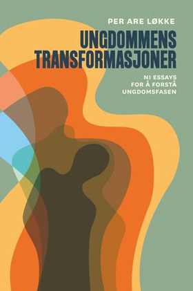 Ungdommens transformasjoner - ni essays for å forstå ungdomsfasen (ebok) av Per Are Løkke