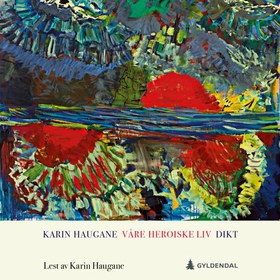 Våre heroiske liv - dikt (lydbok) av Karin Haugane