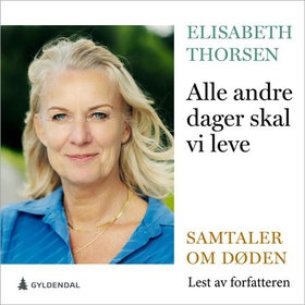 Alle andre dager skal vi leve - samtaler om døden (lydbok) av Elisabeth Thorsen