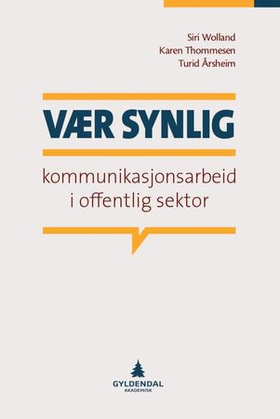 Vær synlig - kommunikasjonsarbeid i offentlig sektor (ebok) av Siri Wolland