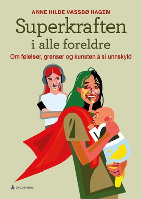 Superkraften i alle foreldre - om følelser, grenser og kunsten å si unnskyld (ebok) av Anne Hilde Vassbø Hagen