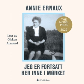 Jeg er fortsatt her inne i mørket (lydbok) av Annie Ernaux