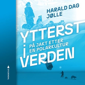 Ytterst i verden - på jakt etter en polarkultur (lydbok) av Harald Dag Jølle