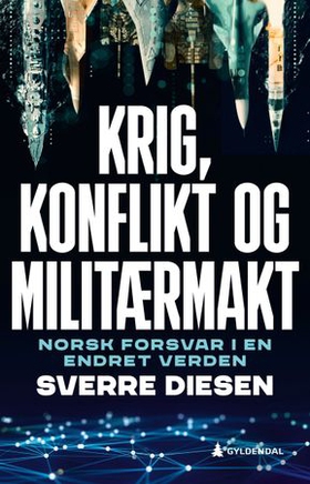 Krig, konflikt og militærmakt - norsk forsvar i en endret verden (ebok) av Sverre Diesen