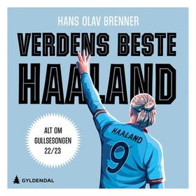 Verdens beste Haaland - alt om gullsesongen 22/23 (lydbok) av Hans Olav Brenner