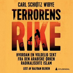 Terrorens rike - hvordan en voldelig sekt fra den arabiske ørken radikaliserte islam (lydbok) av Carl Schiøtz Wibye
