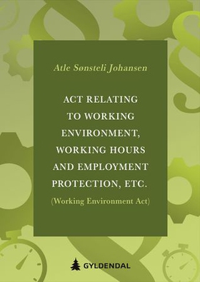 Act relating to working environment, working hours and employment protection, etc. (Working Environment Act) (ebok) av Atle Sønsteli Johansen