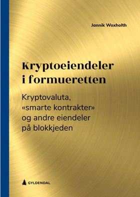 Kryptoeiendeler i formueretten - kryptovaluta, "smarte kontrakter" og andre eiendeler på blokkjeden (ebok) av Jannik Woxholth