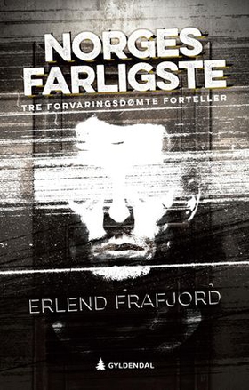 Norges farligste - tre forvaringsdømte forteller (ebok) av Erlend Frafjord