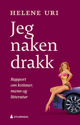 Jeg naken drakk - en rapport om kvinner, menn og litteratur (ebok) av Helene Uri