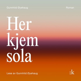 Her kjem sola (lydbok) av Gunnhild Øyehaug