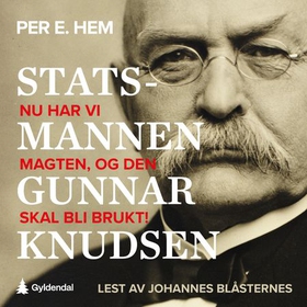 Statsmannen Gunnar Knudsen - nu har vi magten, og den skal bli brukt! (lydbok) av Per Eivind Hem